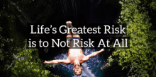 a man is jumping into a body of water with the words life 's greatest risk is to not risk at all below him