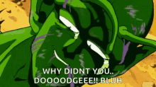 a green cartoon character is crying and saying why didn 't you dooodgee !! bluh