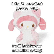 a stuffed animal that says i do n't care that you 're baby i will break your neck like a twig