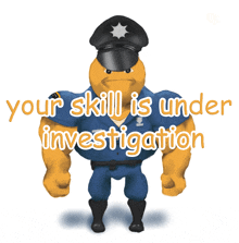 a cartoon of a police officer with the words " your skill is under investigation "