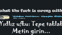 what the fuck is wrong with yildiz uffku tepe taklak metin girin