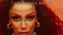 a close up of a woman 's face with the words i can be your woman below her