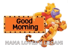 winnie the pooh and tigger are holding a sign that says `` good morning nana loves u logan ! ''