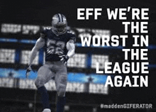 a football player is running on a field with a quote that says `` eff we 're the worst in the league again ''