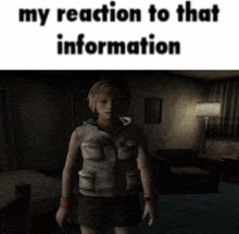 a video game character is standing in a dark room with the words " my reaction to that information " below her