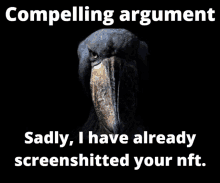 a picture of a bird with the caption " compelling argument sadly , i have already screenshitted your nft "