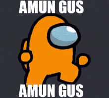 an orange among us character with the words ' amun gus amun gus ' on the bottom