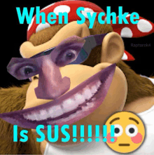 a picture of donkey kong with the words " when sychke is sus " on it