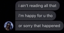 a text message that says i ain t reading all that i 'm happy for u tho