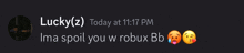 lucky ( z ) today at 11:17 pm ima spoil you w robux b