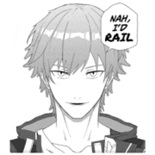 a black and white drawing of a young man with a speech bubble that says `` nah , i 'd rail ''