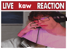 a picture of a man with glasses and headphones with the words live kaw reaction below him