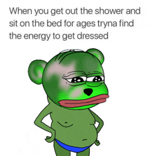 a cartoon of a frog with a caption that says when you get out the shower and sit on the bed for ages tryna find