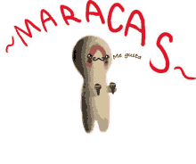 a drawing of a stuffed animal with the words maracas me gusta s on the bottom