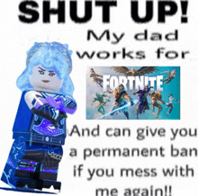 a poster that says " shut up my dad works for fortnite and can give you a permanent bar if you mess with me again "