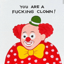 a drawing of a clown with the words you are a fucking clown below it