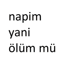 a white background with the words napim yani ölüm mu in black letters