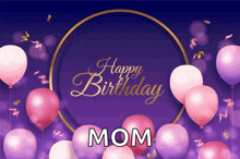 a happy birthday mom card with pink and purple balloons and confetti