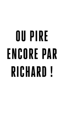 a black and white poster with the words ou pire encore par richard