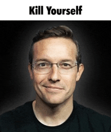 a man wearing glasses and a black shirt is smiling with the words `` kill yourself '' above him .