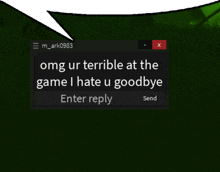 a speech bubble says omg ur terrible at the game i hate u goodbye enter reply send