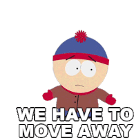 stan marsh from south park has a sad look on his face and says we have to move away