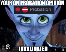 a picture of a cartoon character with the words your on probation opinion invalidated on it