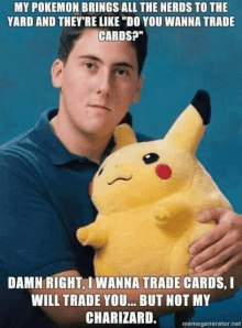 a man holding a stuffed pikachu with a caption that says my pokemon brings all the nerds