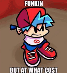 a cartoon of a boy wearing a hat and red shoes with the words `` funkin but at what cost '' written on it .