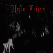 a black and white image with the words hello friend written in red