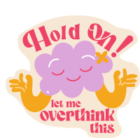 a sticker that says hold on let me overthink this on it