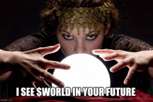 a woman looking into a crystal ball with the caption i see world in your future