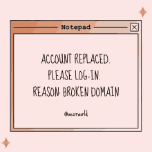 a notepad that says " account replaced please log in reason broken domain "