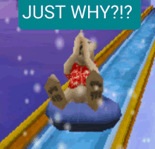 a picture of a teddy bear going down a slide with the words just why