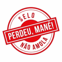 a red and white stamp with the words `` selo perdeu mane ! '' written on it .