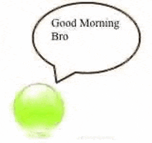 a green ball with a speech bubble that says `` good morning bro ''