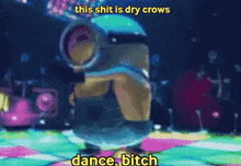 a picture of a minion dancing with the words " this shit is dry crows dance bitch "