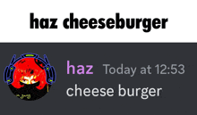 a screenshot of a text message that says haz cheeseburger haz today at 13:53 cheese burger