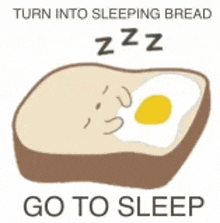 a slice of bread with an egg on it and the words turn into sleeping bread zzz go to sleep