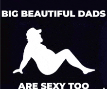 a silhouette of a man laying on the floor with the words " big beautiful dads are sexy too "