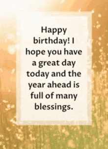 a birthday card with a quote that says happy birthday i hope you have a great day today and the year ahead is full of many blessings