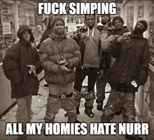 a group of young men are posing for a picture with a caption that says fuck simping all my homies hate nurr .