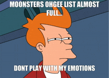 a cartoon character says moonsters ohgee list almost full ... dont play with my emotions