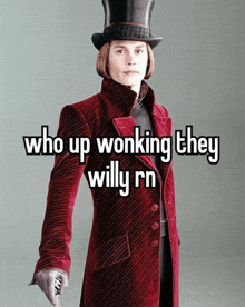 a man wearing a top hat and a red coat with the words who up wonking they willy rn