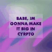 a poster that says babe im gonna make it big in crypto