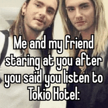 two men standing next to each other with the caption " me and my friend staring at you after you said you listen to tokio hotel " .