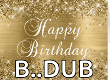 a gold background with the words happy birthday b.dub on it