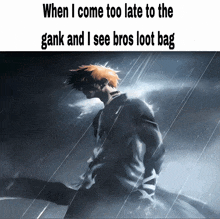 a picture of a man in the rain with the words when i come too late to the gank and i see bros loot bag below him