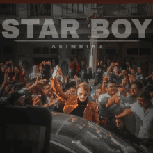 a poster for star boy by asimriaz shows a crowd of people standing around a car