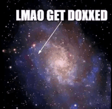 a picture of a galaxy with the words lmao get doxxed written on it